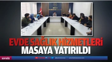 Evde sağlık hizmetleri masaya yatırıldı