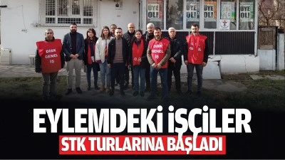 Eylemdeki iş&ccedil;iler, STK turlarına başladı
