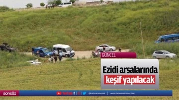Ezidi arsalarında keşif yapılacak