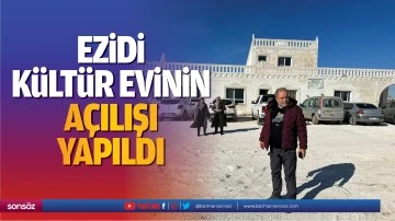 Ezidi K&uuml;lt&uuml;r Evinin a&ccedil;ılışı yapıldı