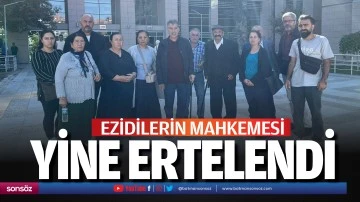 Ezidilerin mahkemesi yine ertelendi