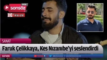 Faruk &Ccedil;elikkaya, Kes Nızanıbe&rsquo;yiseslendirdi