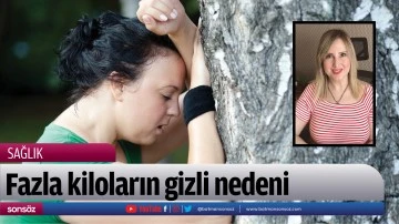 Fazla kiloların gizli nedeni