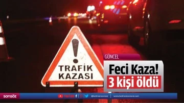 Feci Kaza! 3 kişi &ouml;ld&uuml;