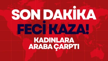 Feci kaza; Kadınlara araba &ccedil;arptı