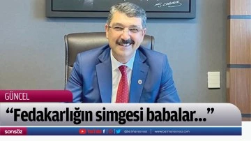 &ldquo;Fedakarlığın simgesi babalar&hellip;&rdquo;