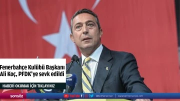 Fenerbah&ccedil;e Kul&uuml;b&uuml; Başkanı Ali Ko&ccedil;, PFDK'ye sevk edildi