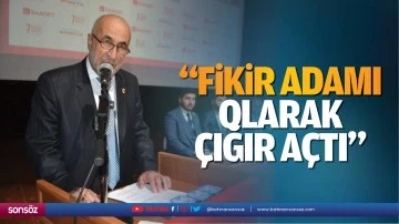 &ldquo;Fikir adamı olarak &ccedil;ığır a&ccedil;tı&rdquo;