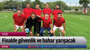 Finalde g&uuml;venlik ve bahar yarışacak