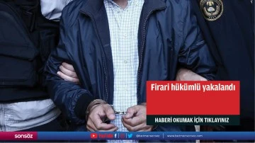 Firari h&uuml;k&uuml;ml&uuml; yakalandı