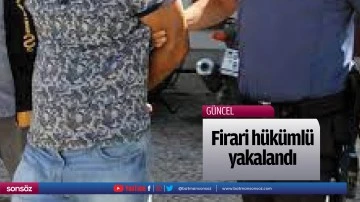 Firari h&uuml;k&uuml;ml&uuml; yakalandı
