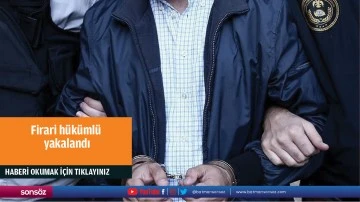 Firari h&uuml;k&uuml;ml&uuml; yakalandı