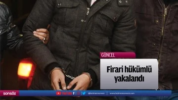 Firari h&uuml;k&uuml;ml&uuml; yakalandı