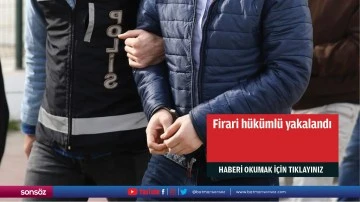 Firari h&uuml;k&uuml;ml&uuml; yakalandı
