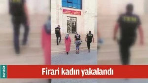 FİRARİ KADIN YAKALANDI