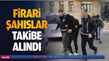 Firari şahıslar takibe alındı
