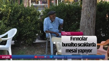 Fırıncılar bunaltıcı sıcaklarda mesai yapıyor