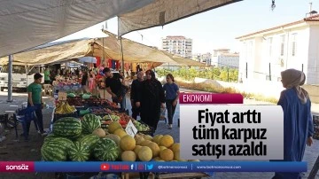 Fiyat arttı, t&uuml;m karpuz satışı azaldı
