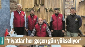 &ldquo;FİYATLAR HER GE&Ccedil;EN G&Uuml;N Y&Uuml;KSELİYOR&rdquo;