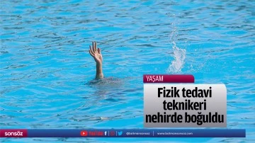 Fizik tedavi teknikeri nehirde boğuldu