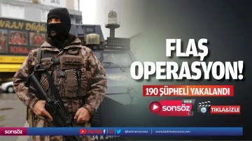 Flaş operasyon! 190 ş&uuml;pheli yakalandı