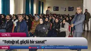  &ldquo;Fotoğraf, g&uuml;&ccedil;l&uuml; bir sanat&rdquo;