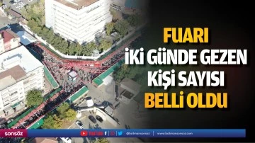 Fuarı iki g&uuml;nde gezen kişi sayısı belli oldu