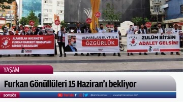 Furkan G&ouml;n&uuml;ll&uuml;leri 15 Haziran&rsquo;ı bekliyor
