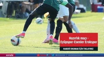 Futbol: Hazırlık ma&ccedil;ı - Ey&uuml;pspor-Esenler Erokspor
