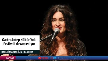 GastroAntep K&uuml;lt&uuml;r Yolu Festivali devam ediyor