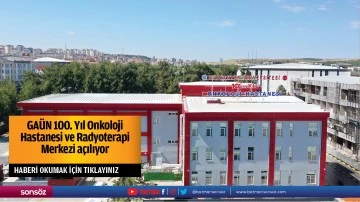 GA&Uuml;N 100. Yıl Onkoloji Hastanesi ve Radyoterapi Merkezi a&ccedil;ılıyor