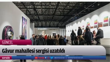 G&acirc;vur mahallesi sergisi uzatıldı