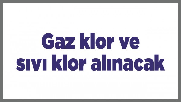 GAZ KLOR VE SIVI KLOR ALINACAK