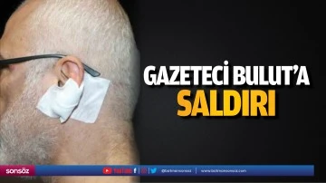 Gazeteci Bulut&rsquo;a saldırı