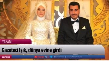 Gazeteci Işık, d&uuml;nya evine girdi