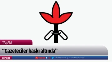 &ldquo;Gazeteciler baskı altında&rdquo;