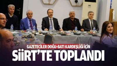 Gazeteciler Doğu-Batı kardeşliği i&ccedil;in Siirt&rsquo;te toplandı