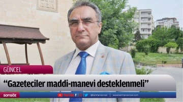 &ldquo;Gazeteciler maddi-manevi desteklenmeli&rdquo;