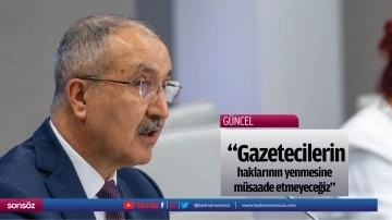 &nbsp;&ldquo;Gazetecilerin haklarının yenmesine m&uuml;saade etmeyeceğiz&rdquo;