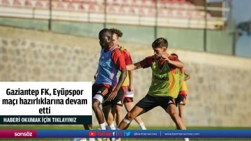 Gaziantep FK, Ey&uuml;pspor ma&ccedil;ı hazırlıklarına devam etti