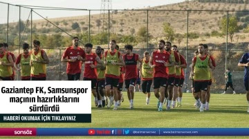 Gaziantep FK, Samsunspor ma&ccedil;ının hazırlıklarını s&uuml;rd&uuml;rd&uuml;