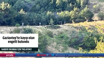 Gaziantep&rsquo;te kayıp olan engelli bulundu