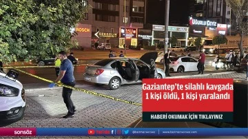 Gaziantep'te silahlı kavgada 1 kişi &ouml;ld&uuml;, 1 kişi yaralandı