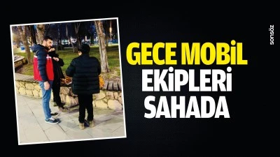Gece mobil ekipleri sahada
