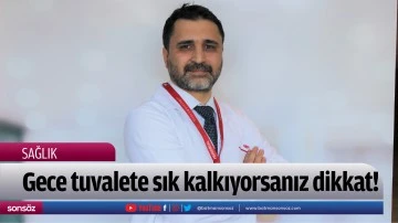 Gece tuvalete sık kalkıyorsanız dikkat!