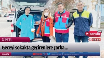 Geceyi sokakta ge&ccedil;irenlere &ccedil;orba&hellip;