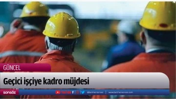 Ge&ccedil;ici iş&ccedil;iye kadro m&uuml;jdesi