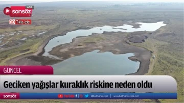 Geciken yağışlar kuraklık riskine neden oldu