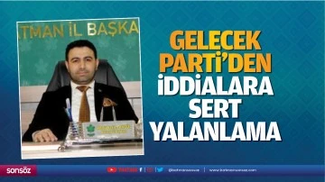Gelecek Parti&rsquo;den iddialara sert yalanlama