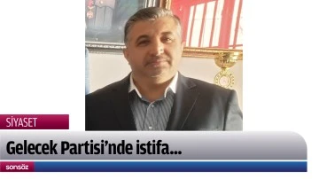 Gelecek Partisi&rsquo;nde istifa...